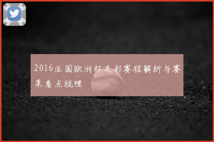 2016法国欧洲杯足彩赛程解析与赛果看点梳理