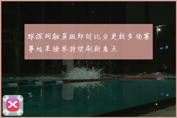 球探网触屏版即时比分更新多场赛事结果榜单持续刷新看点